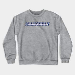 Allegedly, It's True Crewneck Sweatshirt